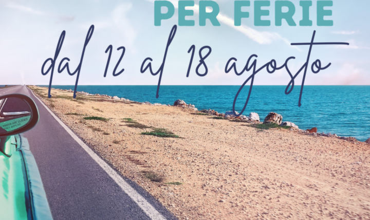 Chiusi per ferie dal 12 al 18 agosto!