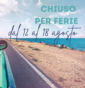 Chiusi per ferie dal 12 al 18 agosto!